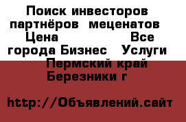 Поиск инвесторов, партнёров, меценатов › Цена ­ 2 000 000 - Все города Бизнес » Услуги   . Пермский край,Березники г.